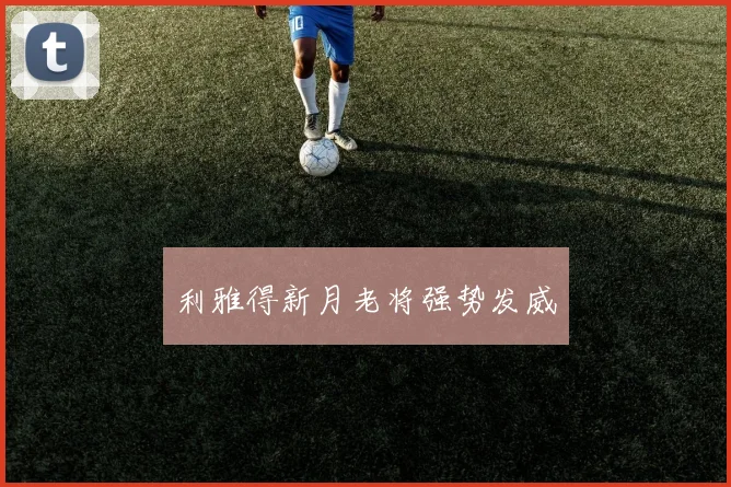 利雅得新月老将强势发威