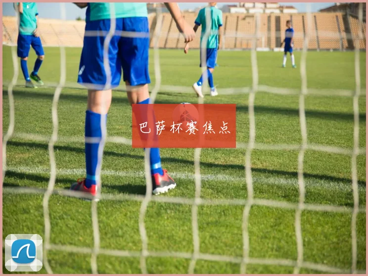 巴萨杯赛焦点