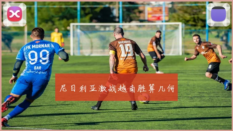 尼日利亚激战越南胜算几何