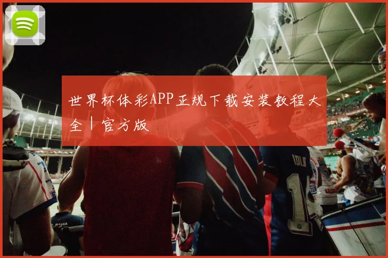世界杯体彩APP正规下载安装教程大全|官方版