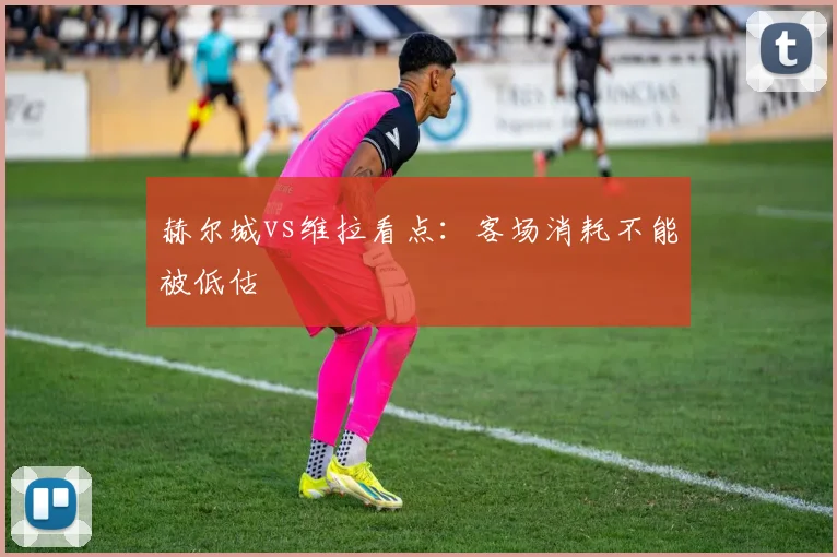 赫尔城vs维拉看点：客场消耗不能被低估