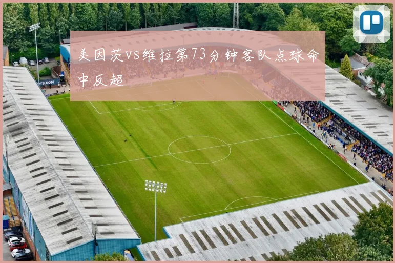 美因茨vs维拉第73分钟客队点球命中反超