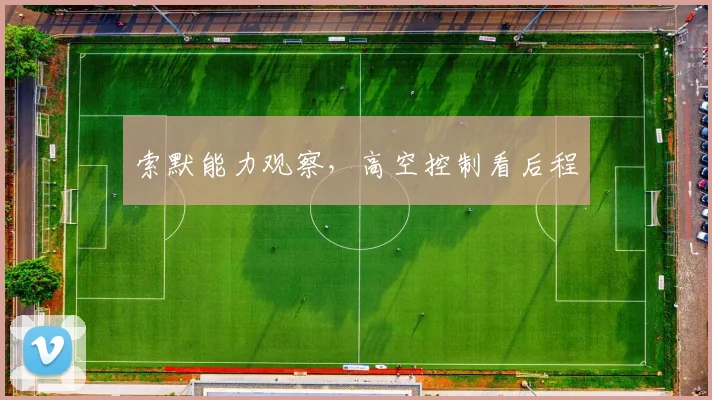 索默能力观察，高空控制看后程